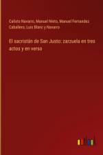 El sacristán de San Justo: zarzuela en tres actos y en verso af Calixto Navarro