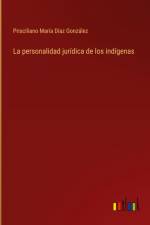 La personalidad jurídica de los indígenas af Prisciliano Maria Diaz Gonzalez