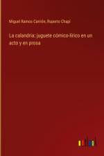 La calandria: juguete cómico-lírico en un acto y en prosa af Miguel Ramos Carrión