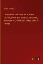 Letters from Florida on the Scenery, Climate, Social and Material Conditions, and Practical Advantages of the 