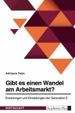 Gibt es einen Wandel am Arbeitsmarkt? Erwartungen und Einstellungen der Generation Z af Adrijana Pejic