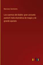 Los cuernos del diablo: gran zarzuela pastoril melo-dramática de magía y de grande aparato af Marciano Sarmiento