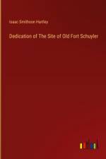 Dedication of The Site of Old Fort Schuyler af Isaac Smithson Hartley