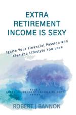 Extra Retirement Income is Sexy af Robert J. Bannon