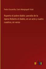 Ruperto el pobre diablo: parodia de la ópera Roberto el diablo, en un acto y cuatro cuadros, en verso af Pedro Escamilla