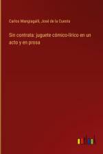 Sin contrata: juguete cómico-lírico en un acto y en prosa af Carlos Mangiagalli