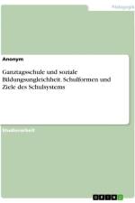 Ganztagsschule und soziale Bildungsungleichheit. Schulformen und Ziele des Schulsystems af Anonymous
