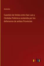 Cuestión de límites entre San Luis y Córdoba Polémica sostenida por los defensores de ambas Provincias
