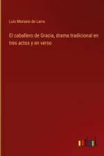 El caballero de Gracia, drama tradicional en tres actos y en verso af Luis Mariano De Larra