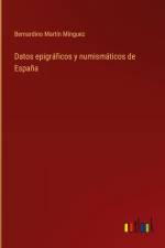 Datos epigráficos y numismáticos de España af Bernardino Martin Minguez