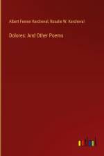 Dolores: And Other Poems af Albert Fenner Kercheval