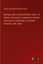 Marriage with a Deceased Wife's Sister: An Address Delivered at a Meeting of Scottish Churchmen in Edinburgh, on Tuesday, November 28th, 1882 af Horace Courtenay Gammell Forbes