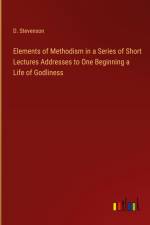 Elements of Methodism in a Series of Short Lectures Addresses to One Beginning a Life of Godliness af D. Stevenson