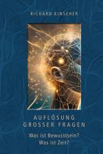 Auflösung großer Fragen: Was ist Bewusstsein? Was ist Zeit? af Richard Kinseher