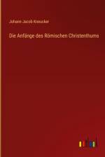 Die Anfänge des Römischen Christenthums af Johann Jacob Kneucker