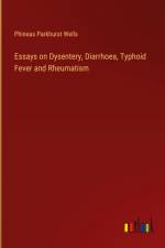 Essays on Dysentery, Diarrhoea, Typhoid Fever and Rheumatism af Phineas Parkhurst Wells