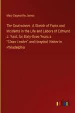 The Soul-winner. A Sketch of Facts and Incidents in the Life and Labors of Edmund J. Yard, for Sixty-three Years a 
