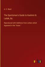 The Sportsman's Guide to Kashmir & Ladak, &c. af A. E. Ward