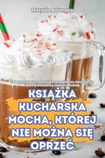 KSI¿¿KA KUCHARSKA MOCHA, KTÓREJ NIE MO¿NA SI¿ OPRZE¿ af Matylda Adamska