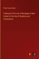 A Manual of the Law of Mortgage of Real Estate for the Use of Students and Practitioners af Philip Foster Aldred