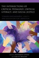 The Intersections of Critical Pedagogy, Critical Literacy, and Social Justice af Katharine Covino