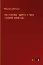 The Systematic Treatment of Nerve Prostration and Hysteria af William Smoult Playfair