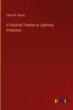 A Practical Treatise on Lightning Protection af Henry W. Spang