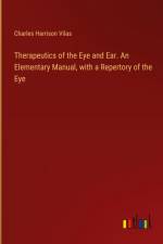 Therapeutics of the Eye and Ear. An Elementary Manual, with a Repertory of the Eye