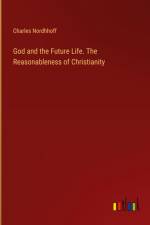 God and the Future Life. The Reasonableness of Christianity af Charles Nordhhoff