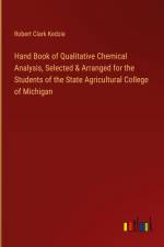 Hand Book of Qualitative Chemical Analysis, Selected & Arranged for the Students of the State Agricultural College of Michigan af Robert Clark Kedzie