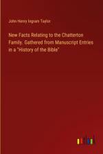 New Facts Relating to the Chatterton Family. Gathered from Manuscript Entries in a 