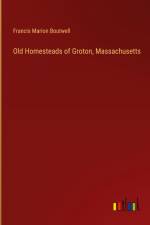 Old Homesteads of Groton, Massachusetts af Francis Marion Boutwell
