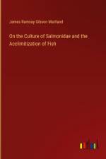 On the Culture of Salmonidae and the Acclimitization of Fish af James Ramsay Gibson Maitland