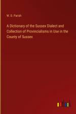 A Dictionary of the Sussex Dialect and Collection of Provincialisms in Use in the County of Sussex