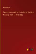 Explorations made in the Valley of the River Madeira, from 1749 to 1868 af Anonymous