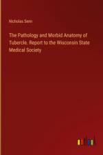 The Pathology and Morbid Anatomy of Tubercle. Report to the Wisconsin State Medical Society af Nicholas Senn
