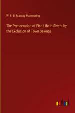 The Preservation of Fish Life in Rivers by the Exclusion of Town Sewage af W. F. B. Massey Mainwaring
