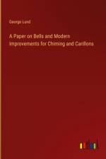 A Paper on Bells and Modern Improvements for Chiming and Carillons af George Lund
