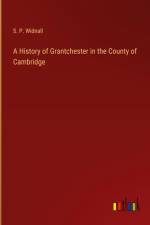 A History of Grantchester in the County of Cambridge af S. P. Widnall