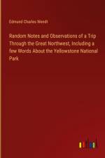 Random Notes and Observations of a Trip Through the Great Northwest, Including a few Words About the Yellowstone National Park af Edmund Charles Wendt