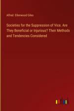Societies for the Suppression of Vice. Are They Beneficial or Injurious? Their Methods and Tendencies Considered af Alfred Ellenwood Giles