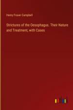 Strictures of the Oesophagus. Their Nature and Treatment, with Cases af Henry Fraser Campbell