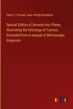 Special Edition of Seventy-four Plates, Illustrating the Histology of Tumors, Extracted from A manual of Microscopic Diagnosis af Henry F. Formad