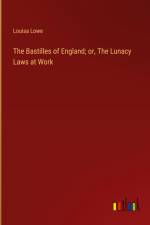 The Bastilles of England; or, The Lunacy Laws at Work af Louisa Lowe