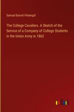 The College Cavaliers. A Sketch of the Service of a Company of College Students in the Union Army in 1862 af Samuel Barrett Pettengill