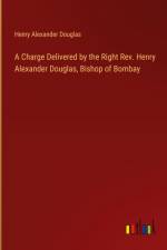 A Charge Delivered by the Right Rev. Henry Alexander Douglas, Bishop of Bombay af Henry Alexander Douglas