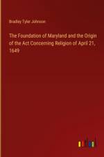 The Foundation of Maryland and the Origin of the Act Concerning Religion of April 21, 1649 af Bradley Tyler Johnson