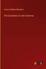 The Essentials of Latin Grammar af Francis Adelbert Blackburn
