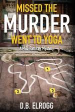 Missed The Murder Went To Yoga: A Milo Rathkey Mystery af D. B. Elrogg