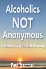 Alcoholics Not Anonymous, a Modern Way to Quit Drinking af Paul Trammell
